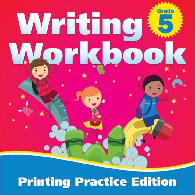 The Grade 5 Writing Workbook : Printing Practice Edition Book