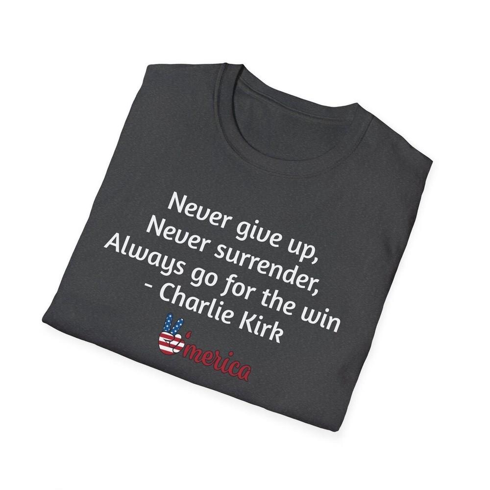 Charlie Kirk Never Give Up Never Surrender Always go for the win, Motivational Unisex T-Shirt S