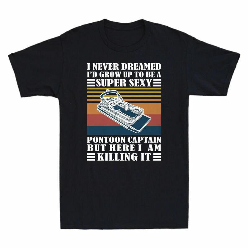 I Never Dreamed I d Grow Up To Be A Super Sexy Pontoon Captain Men s T-Shirt L