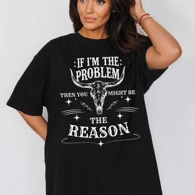 If I'm The Problem Then You Might Be The Reason Graphic T-shirt