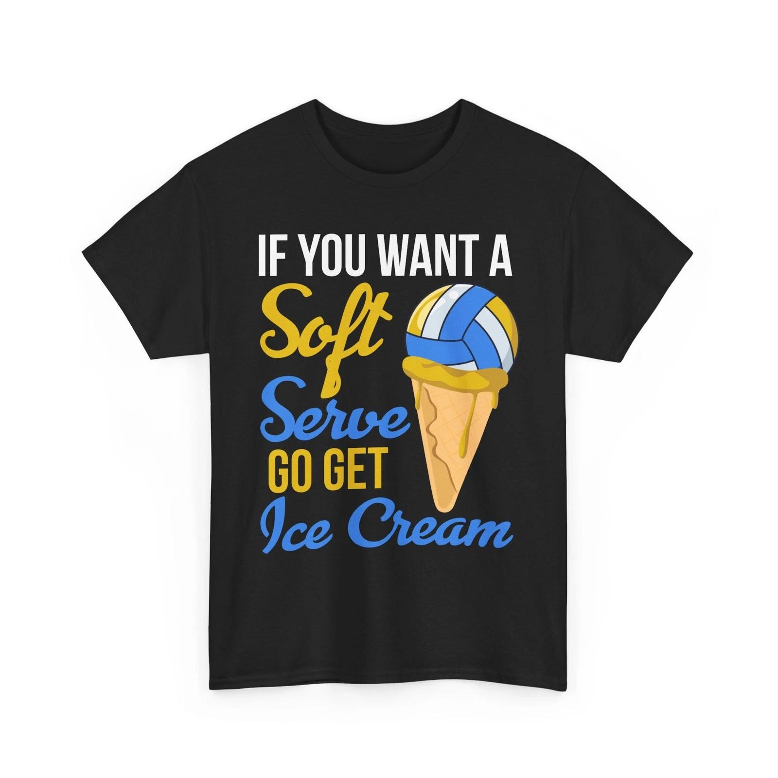 Volleyball Shirt, If You Want A Soft Serve Go Get Ice Cream Funny Shirt S