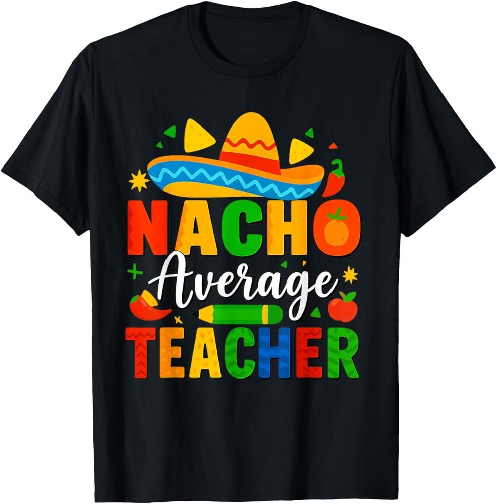 

Nacho Average Teacher Apple Cinco De Mayo Teacher Men Women T-Shirt Unisex T-Shirt XXL