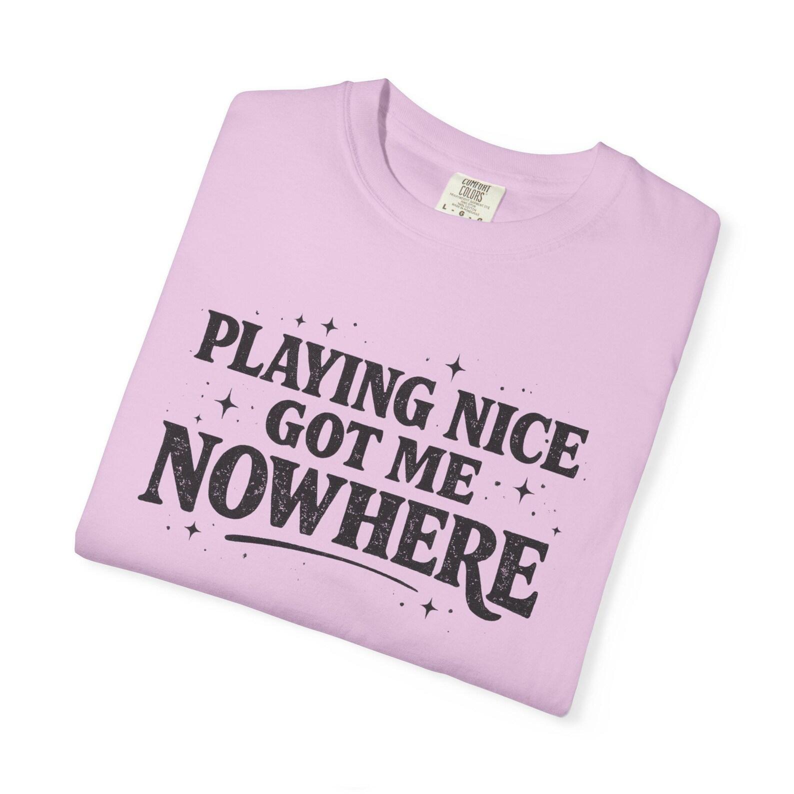 Playing Nice Got Me Nowhere T-Shirt | Funny Text Tee 2XL