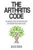 The The Arthritis Code : The Natural Cure for Arthritis That Big Pharma Tries Hard To Hide Book