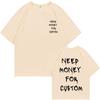 Funny Need Money for Custom Double Sided Print Tshirt Male Pure Cotton T Shirts Short Sleeve Men Women Casual Oversized T-shirts