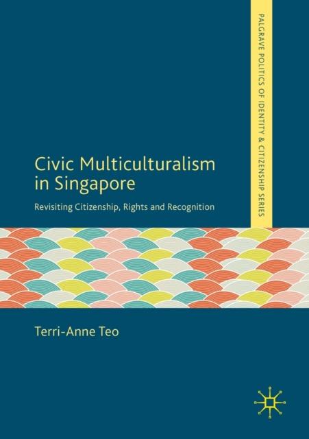 The Civic Multiculturalism In Singapore : Revisiting Citizenship, Rights and Recognition Book