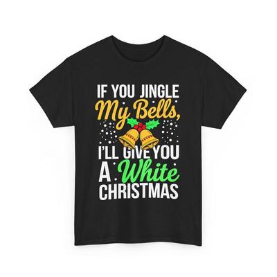 Funny Christmas T Shirt If You Jingle My Bells I'll Give A White