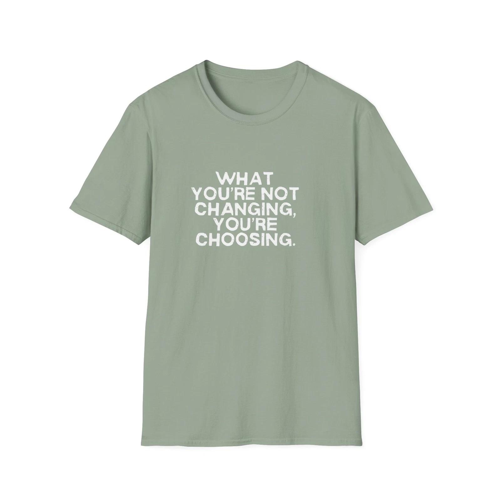 Unisex What You re Not Changing You re Choosing Positive Shirt Motivational XL
