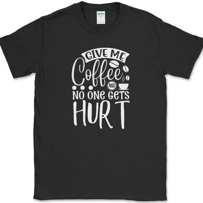 Give Me Coffee and No One Gets Hurt T-Shirt Funny Humor Caffeine Lover Tee