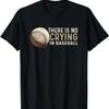 There Is No Crying In Baseball T-Shirt