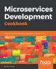 Knyga Microservices Development Cookbook : Design and Build Independently Deployable, Modular Services