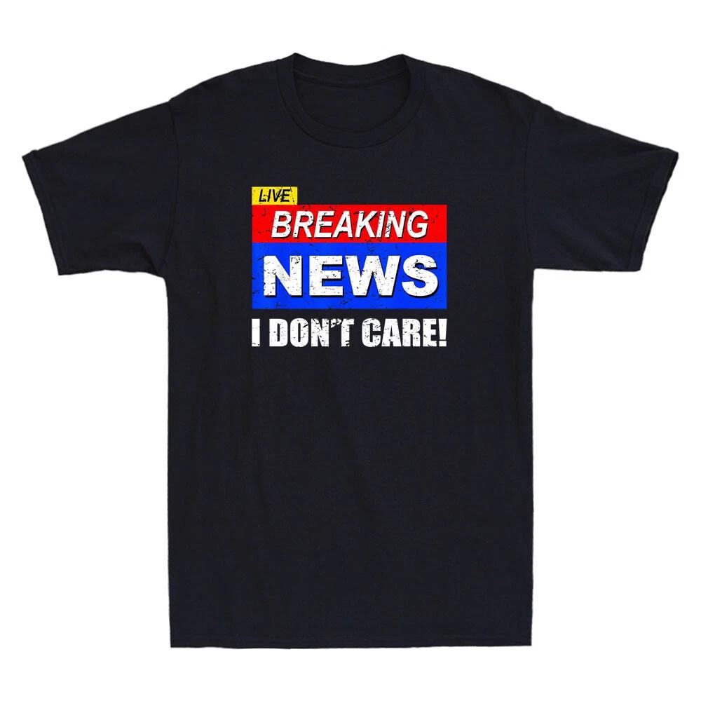 Breaking News I Don t Care Funny Sarcastic Quote Joke Gift Vintage Men s T-Shirt XL