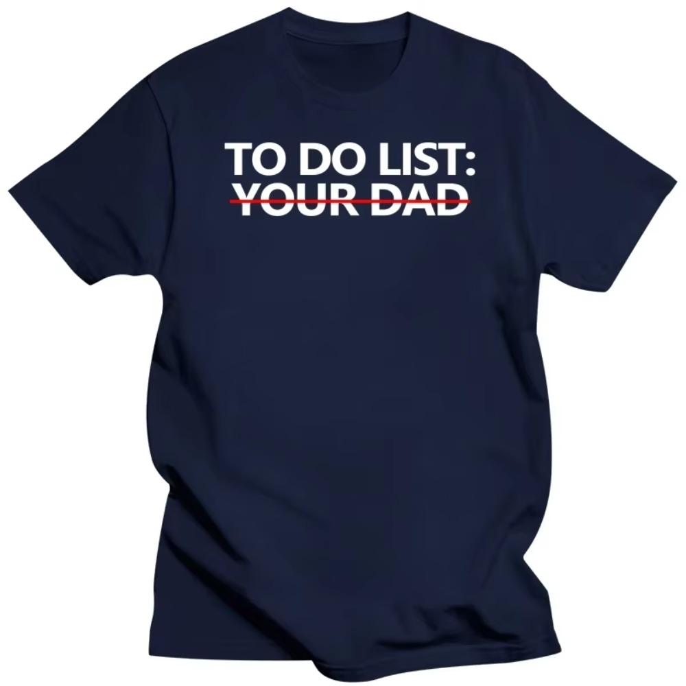 Funny To Do List Your Dad Father Daddy T Shirts Summer Style Graphic Cotton Streetwear Short Sleeve Birthday Gifts T-shirt Men
