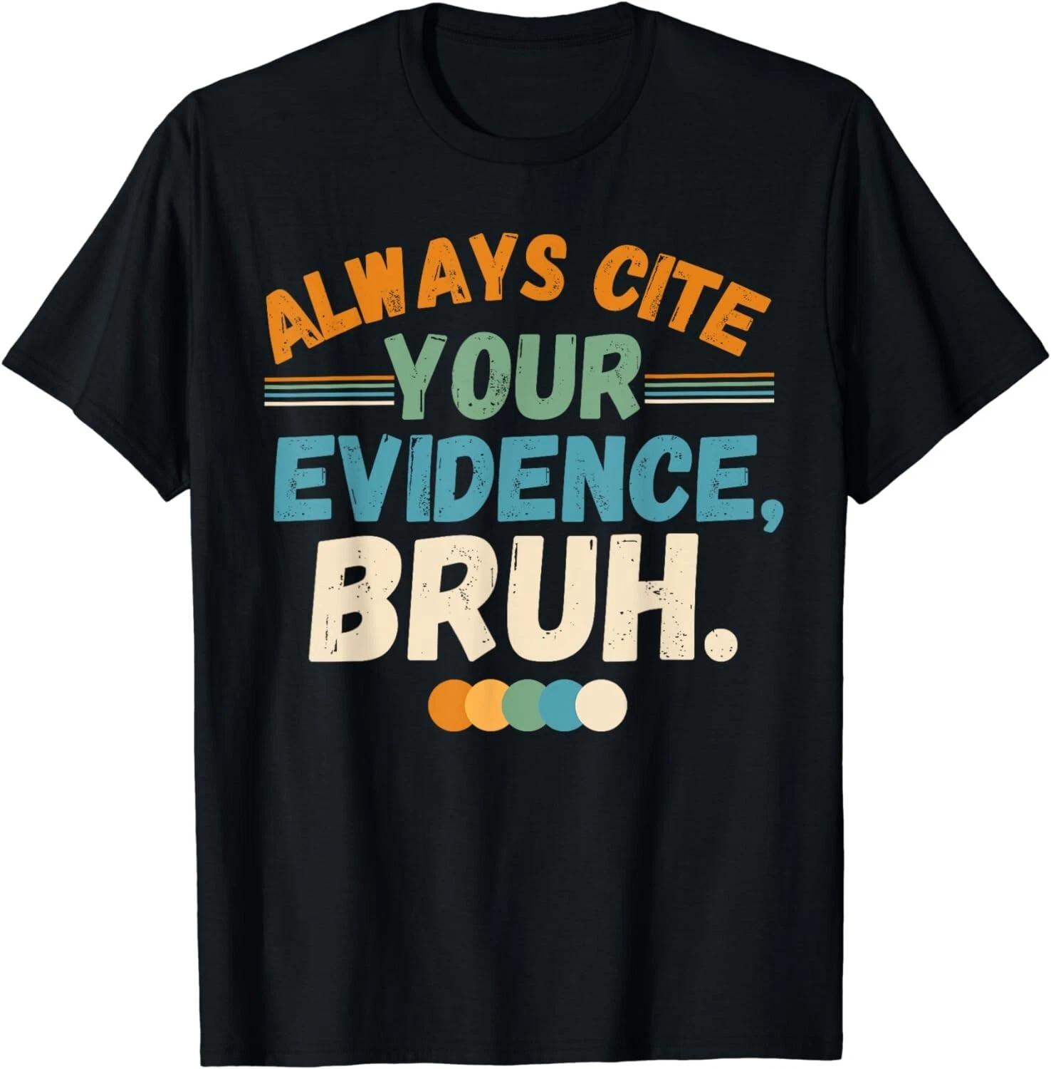 Always Cite Your Evidence Bruh funny quote Tee Shirts Gift Unisex T-Shirt 3XL
