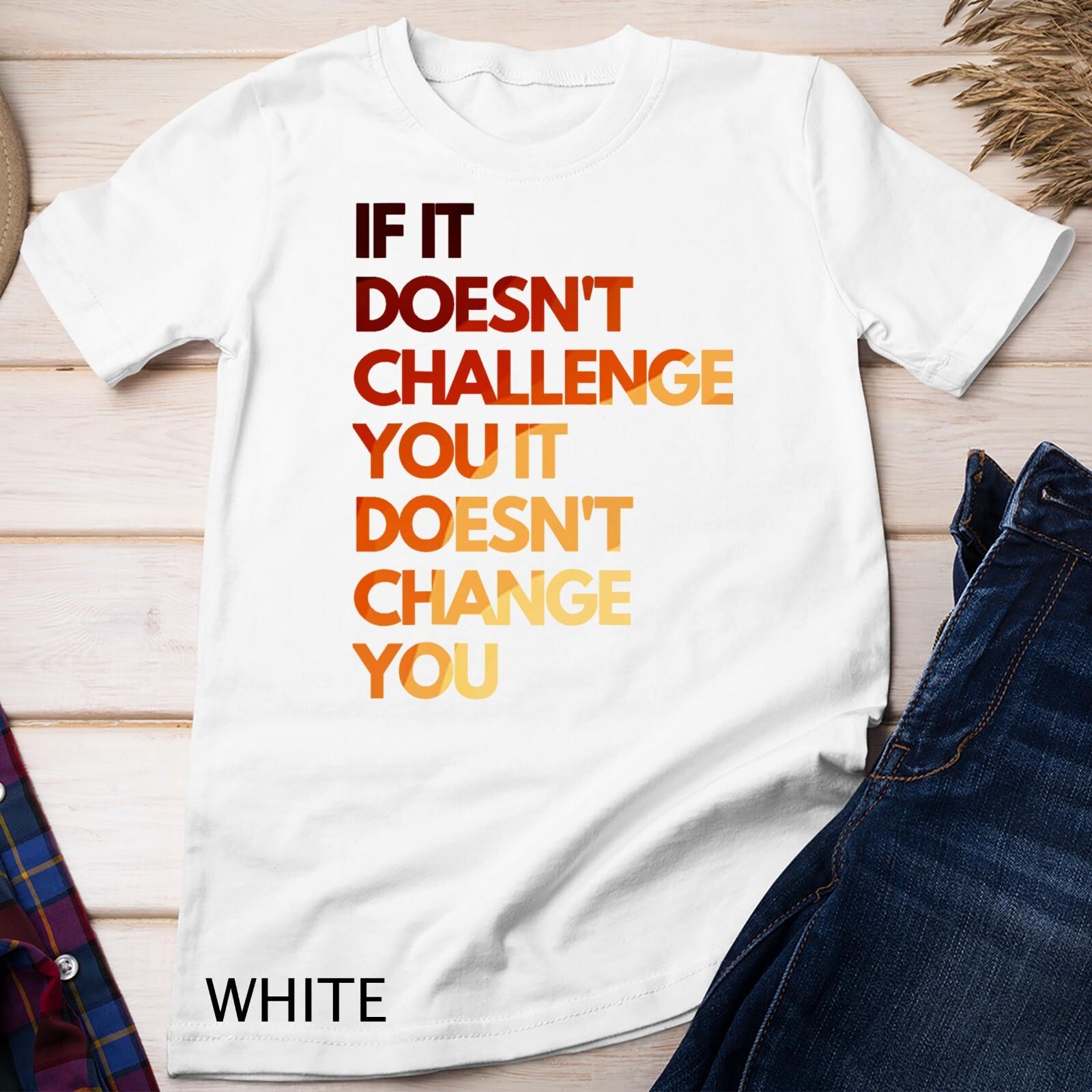 Gym and Fitness Motivation Hot Color - If it doesn t Challenge you Unisex T-Shirt Mens Womens Tees Top 2XL