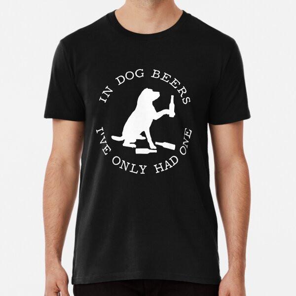 

In Dog Beers I ve only had one Premium T-Shi S to 5XL Made in the AU/USA T-Shirt M