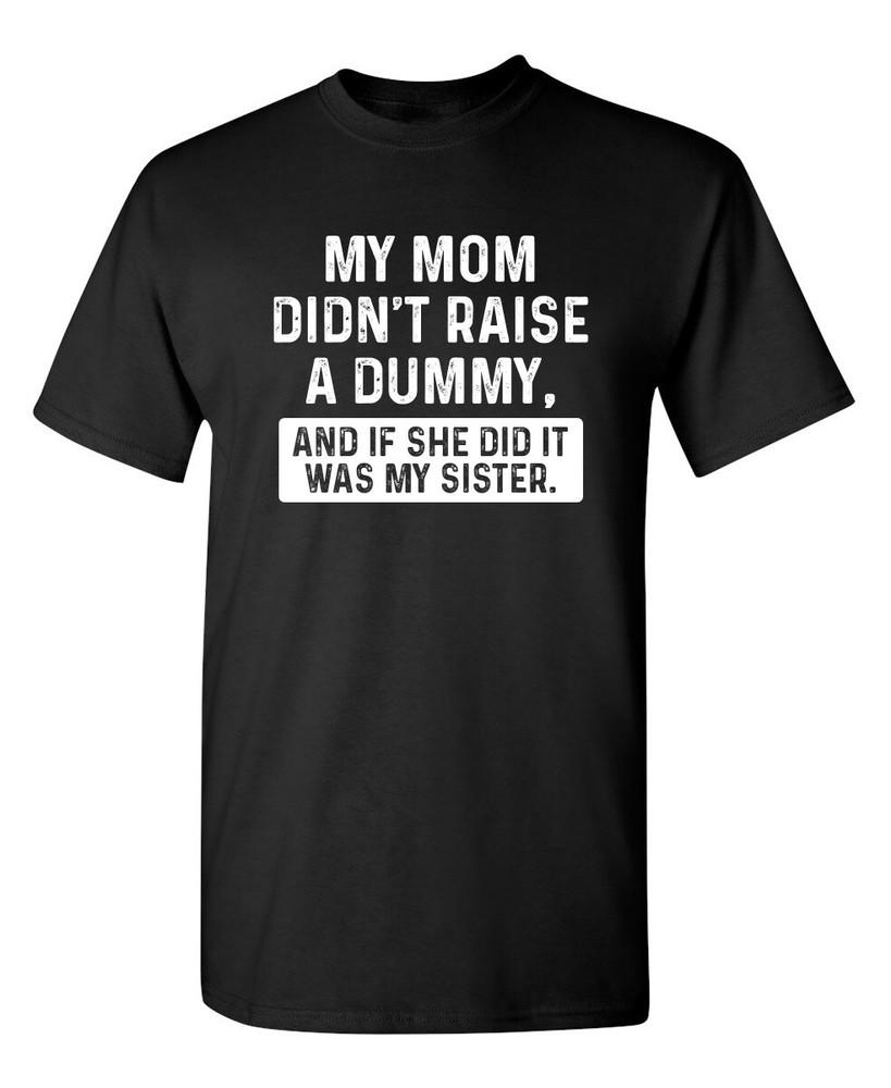 My Mom Didn t Raise A Dummy, And I Sarcastic Humor Graphic Novelty Funny T Shirt Unisex T-Shirt M