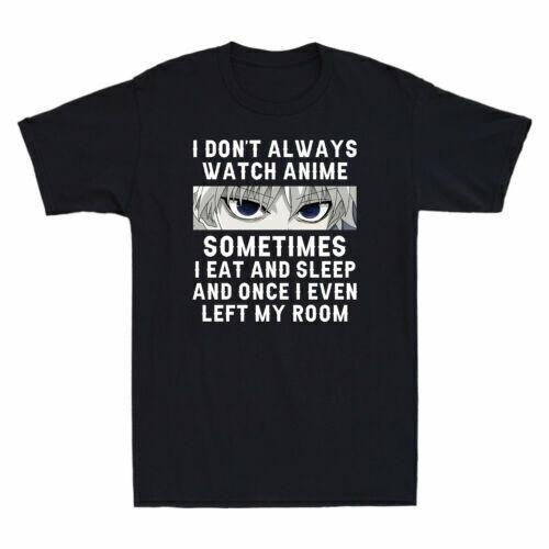 I Don t Always Watch Anime Sometimes I Eat And Sleep Anime Merch Lovers T-Shirt XXXL