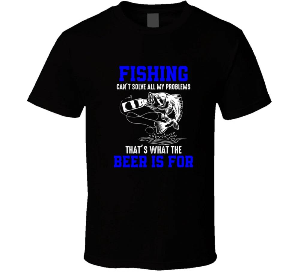 

Fishing Cant Solve All Of My Problems Thats What The Beer Is For Funny Gift T Sh XL