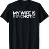 My Wife Is psycHOTic Funny Hot Wife T-shirt T-Shirt