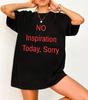 Streetwear No Inspiration Today Sorry Funny T Shirts Tee Womens Unisex Cotton Summer Casual Harajuku Oversized 2000s Novelty Tops