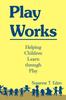 The Play Works : Helping Children Learn Through Play Book