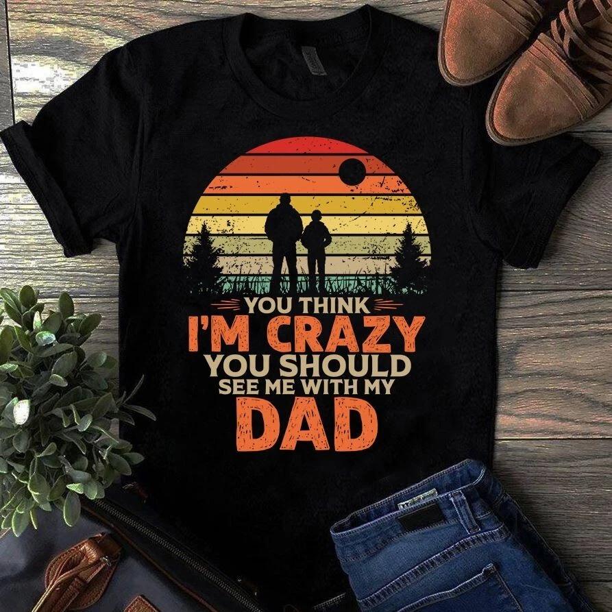 You Think I m Crazy You Should See Me With My Dad Vintage Father Men s and Women s T-shirts S