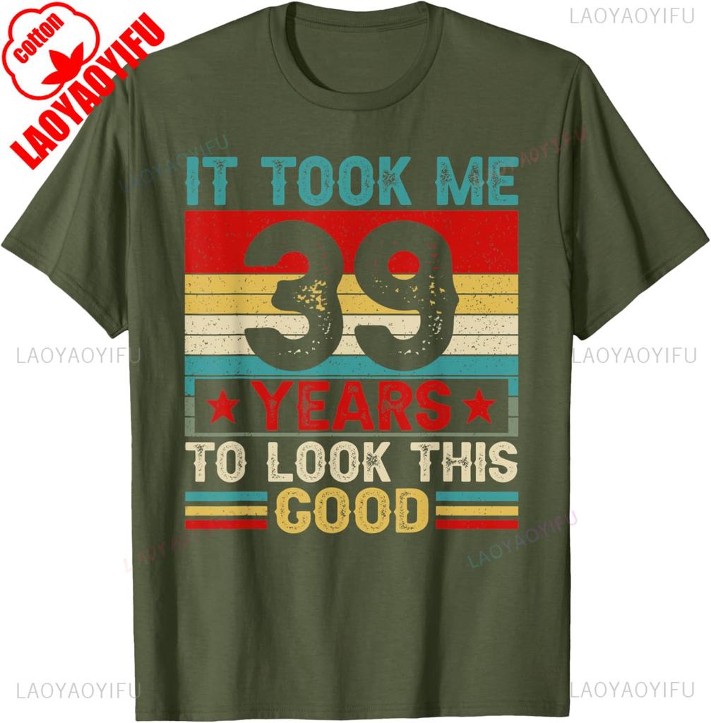 It Took Me 39 Years To Look This Good 39th Birthday TShirt  Men Clothing Harajuku Graphic T Shirts High Quality Cotton Tee Tops