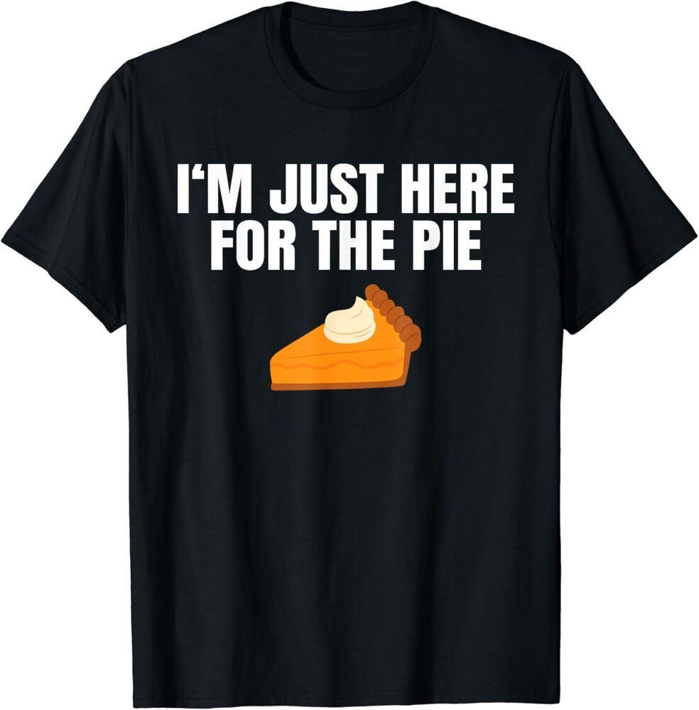 

Funny Just Here ForThe Pumpkin Pie Thanksgiving Gift Unisex T-Shirt 3XL