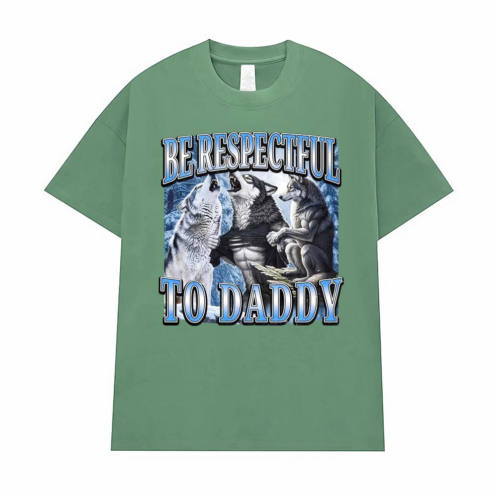 Be Respectful To Daddy Alpha Male Wolf Print T-shirts Funny Men s Clothing Oversized High Quality Street T Shirt Unisex T Shirts 3XL