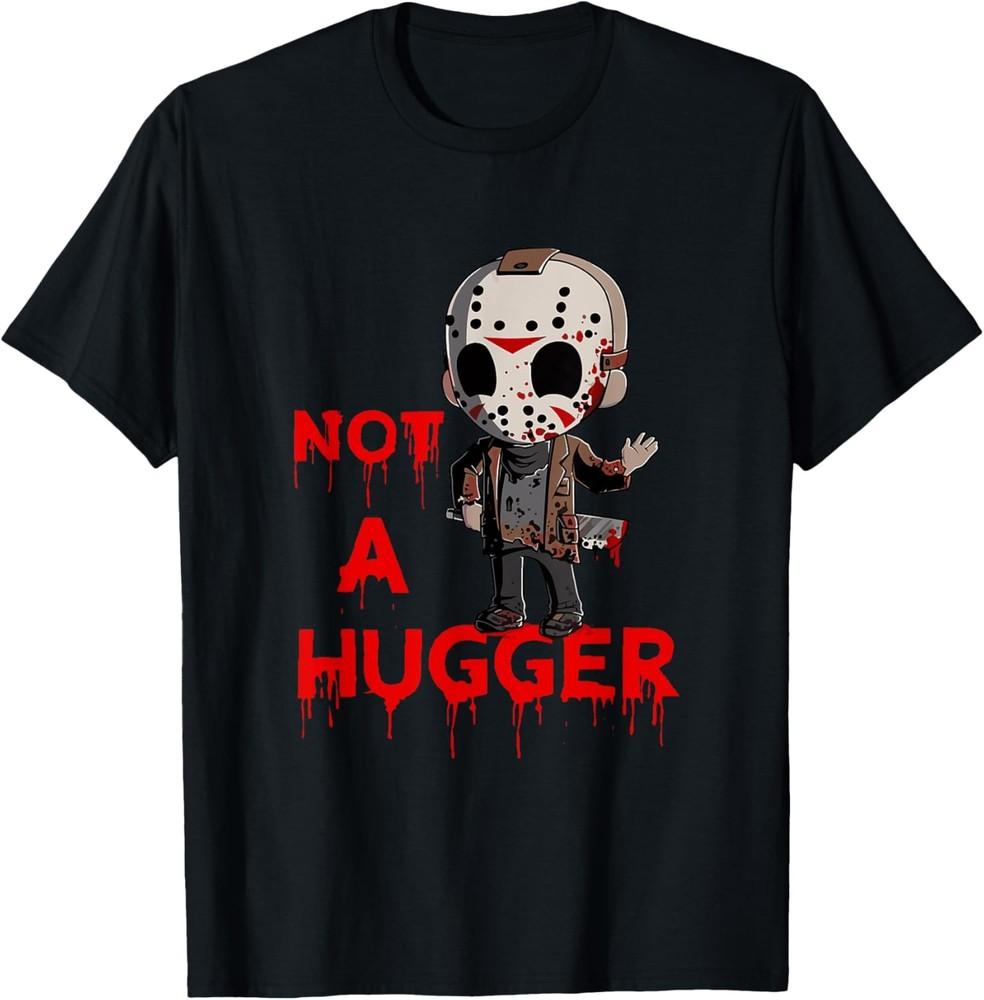 Not A Hugger Funny Jason Friday The 13th Funny Hugger T-Shirt Unisex T-Shirt XL