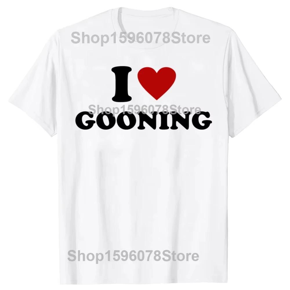 Funny I Love Gooning Design Graphic Cotton T Shirts Women Men Humor Streetwear Tee Shirt Short Sleeve Unisex Loose Clothing