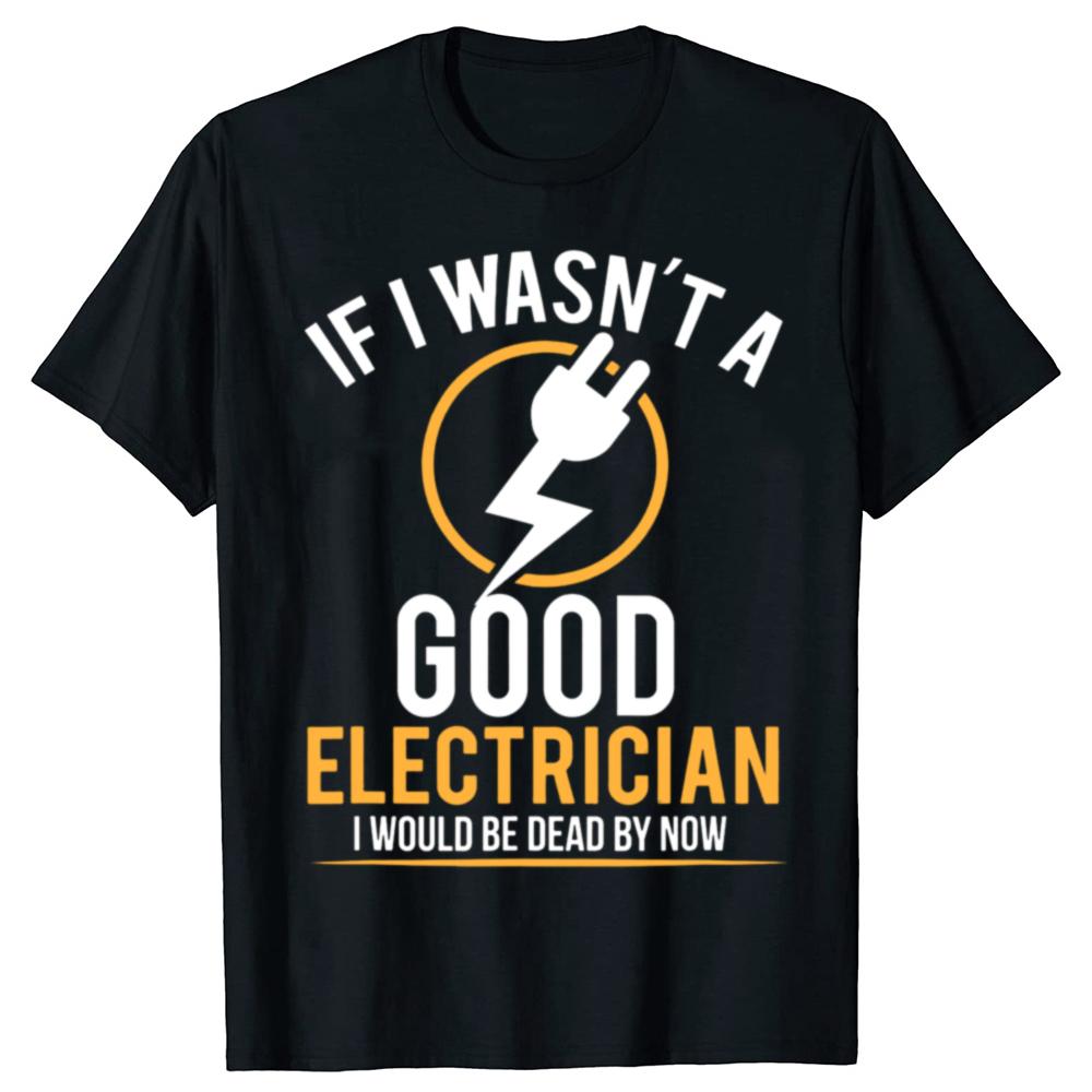 

If I Wasn t A Good Electrician I d Be Dead T Shirt Tee Tops Round Neck Short-Sleeve Fashion Tshirt Clothing Casual Basic T-sh... S разноцветный