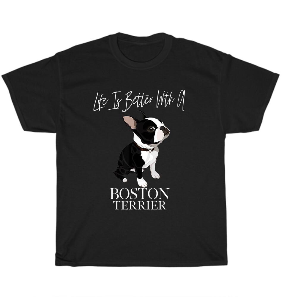 Life Is Better With A Boston Terrier Dog Pet Puppy Lover T-Shirt Unisex Tee Gift