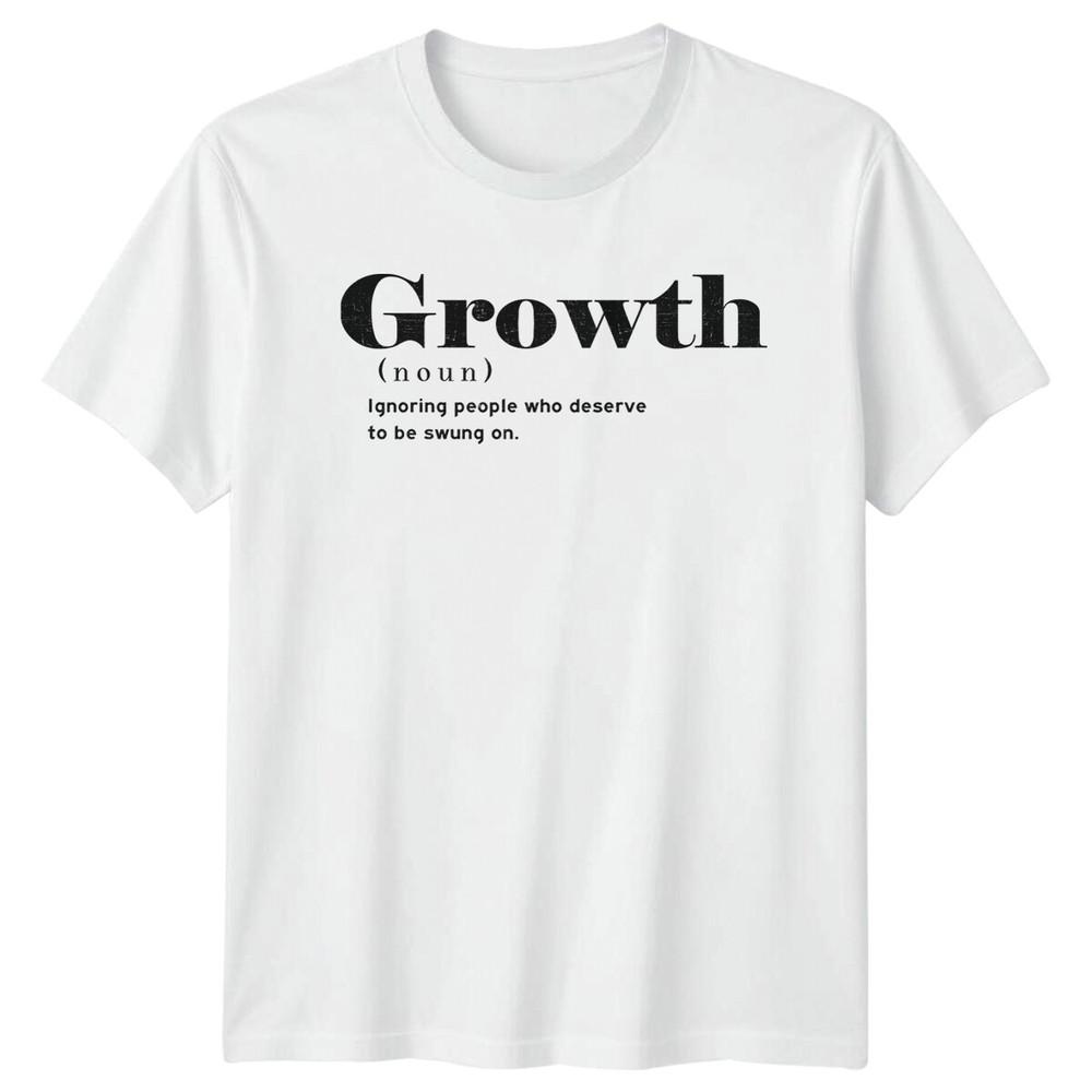 Growth (Noun) TShirt Ignoring People Who Deserve To Be Swung On S