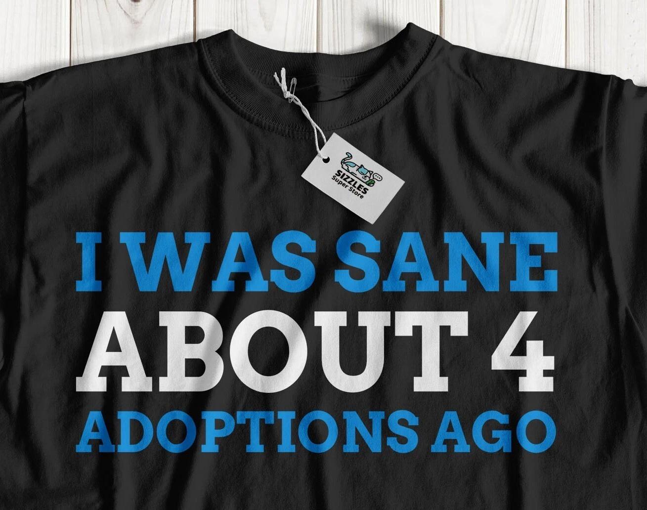 

I Was Sane About 4 Adoptions Ago! Unisex Adopted Pets T-Shirt Rescued Animal Tee S