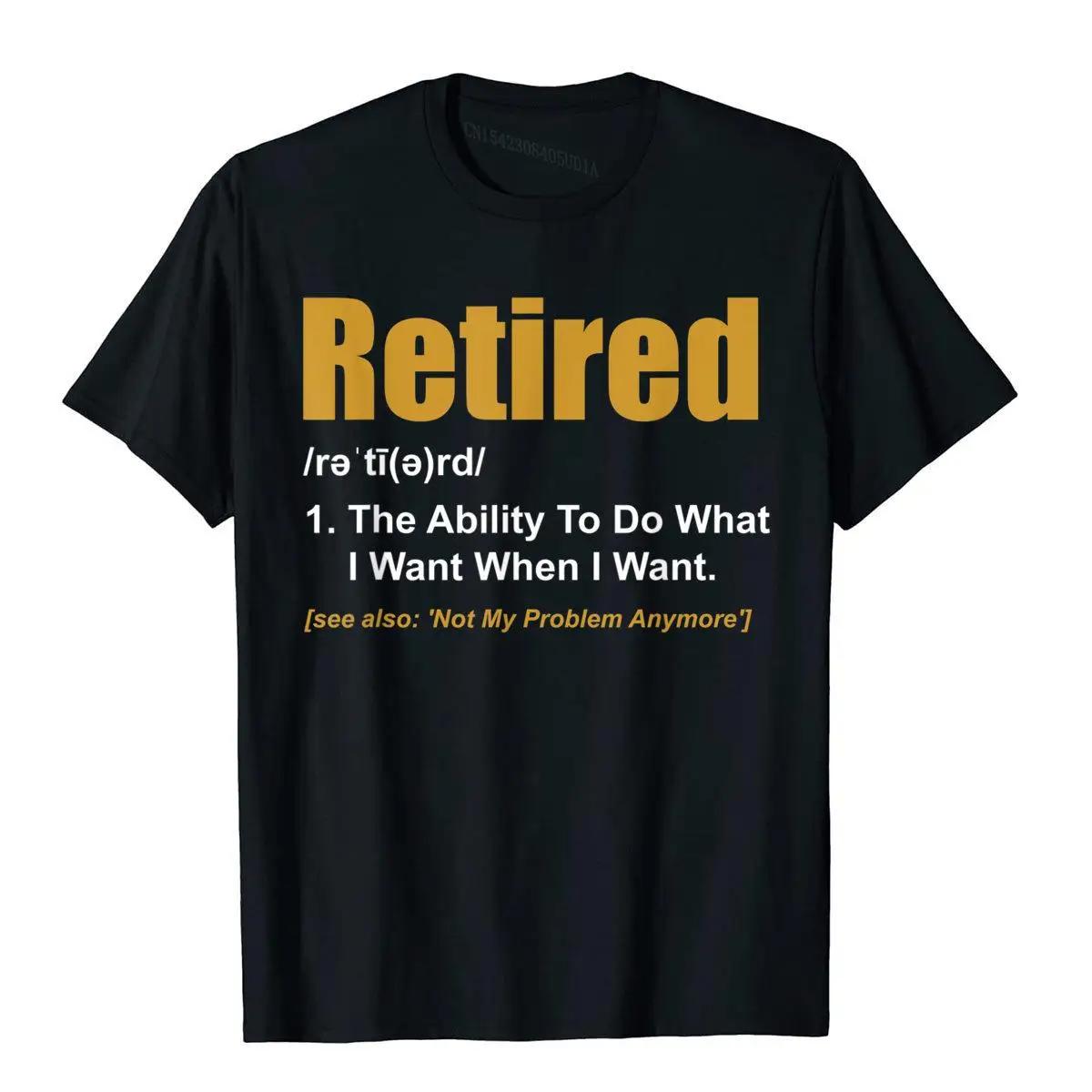 

Retired The Ability To Do What I Want When I Want Retirement T-Shirt CoolFitness Tops Shirt Popular Cotton Top T-Shirts 42333 S