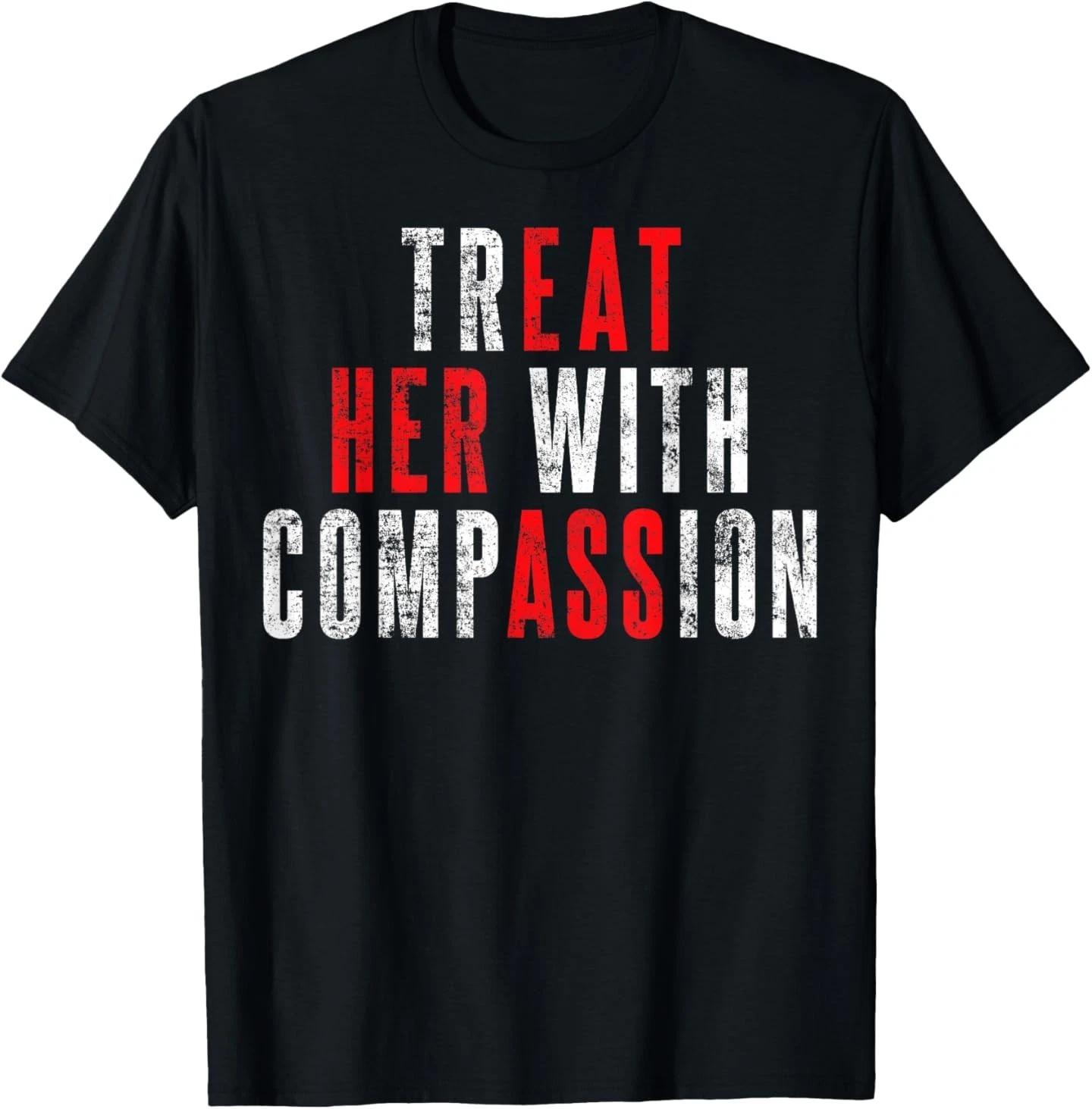 Treat Her with Compassion Funny Quote T-Shirt L