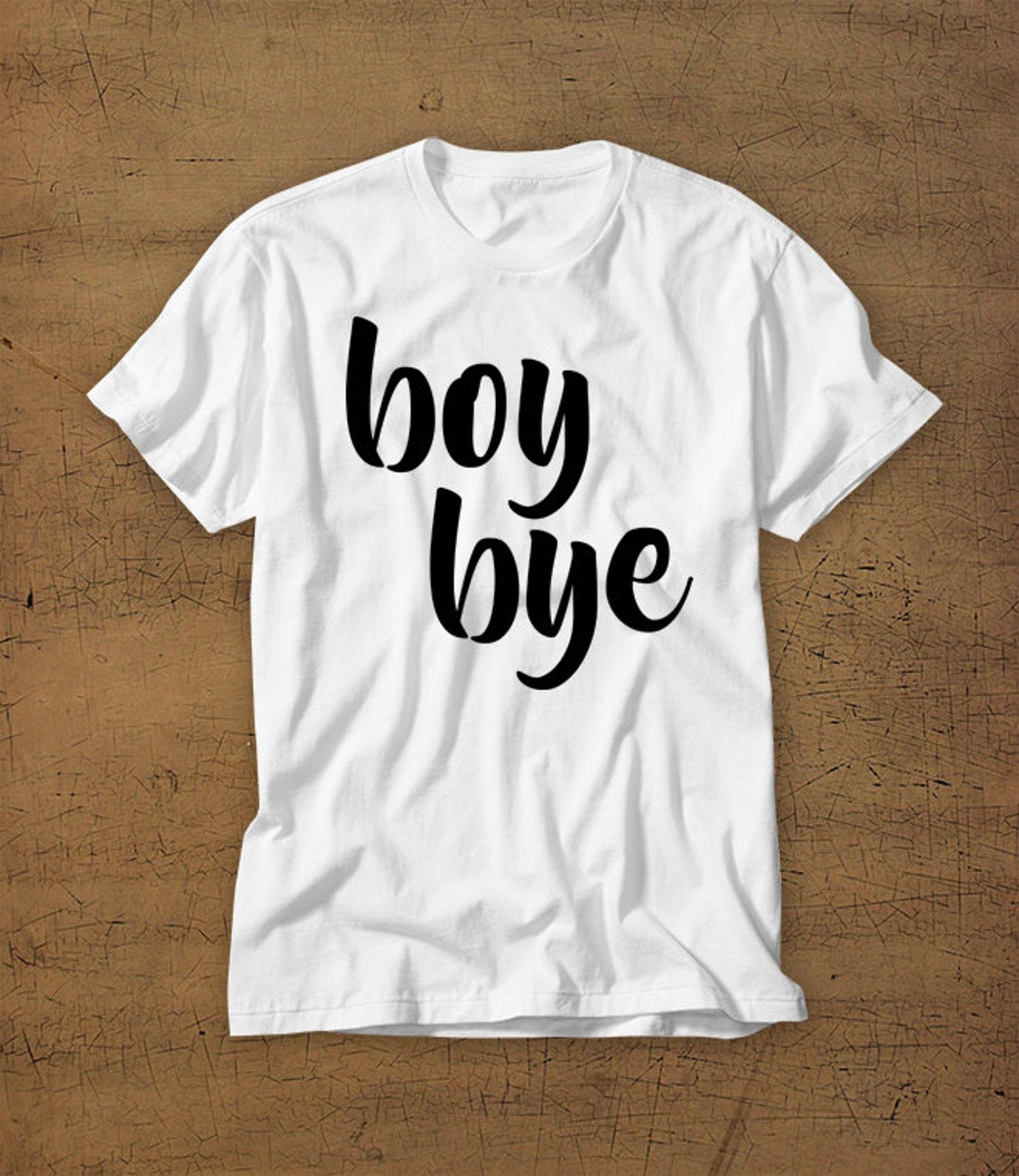 Boy Bye | Tshirt | Tee | Shirt | T-Shirt | Funny | Womens Shirt | Women Power | Feminist | Tumblr | Tumblr Shirt XL
