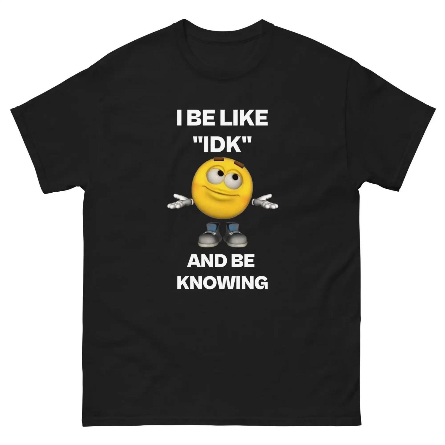 I Be Like IDK And Knowing Cool T Shirt S чёрный