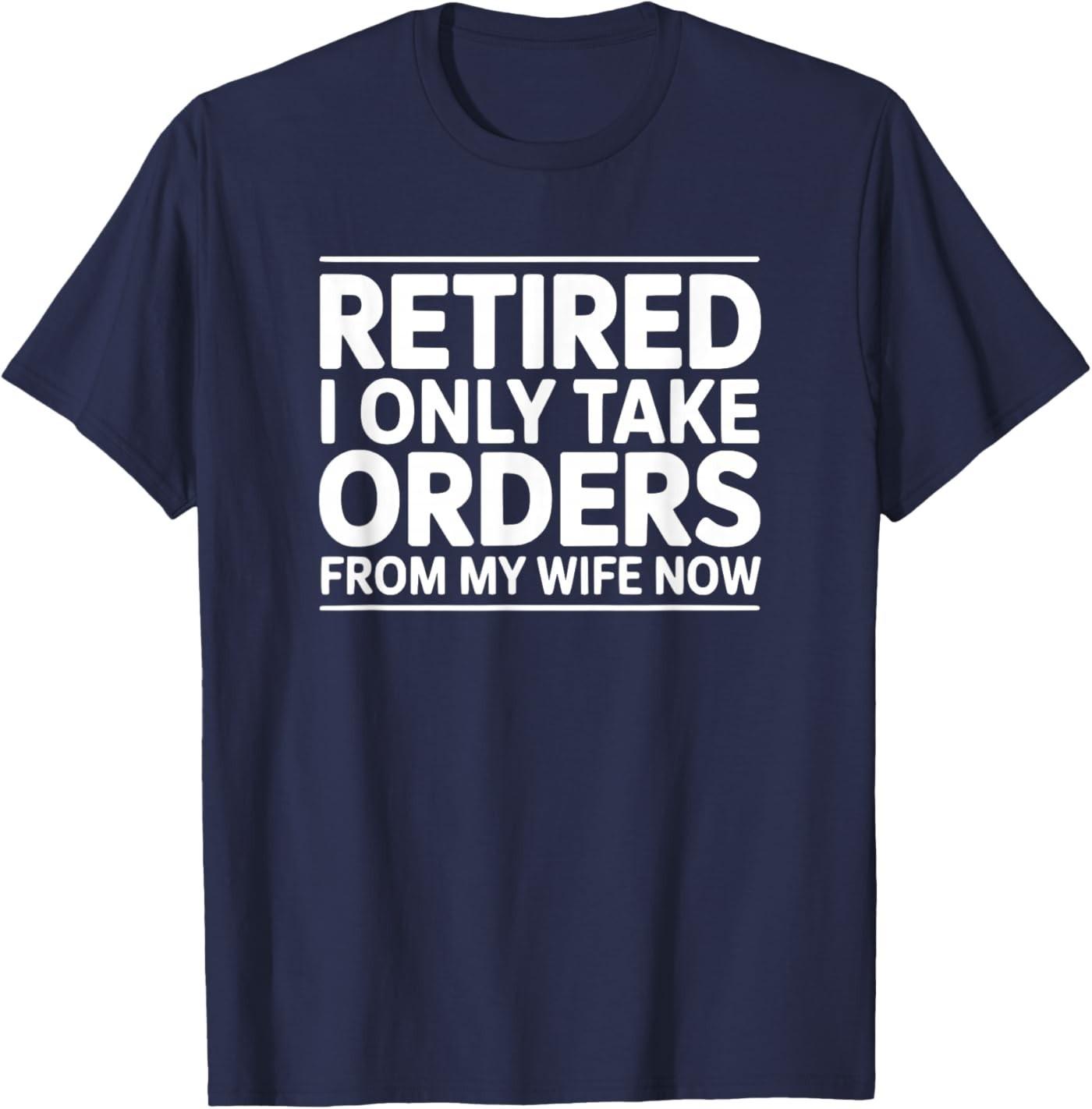 Retired I Only Take Orders from My Wife Now T-Shirt S разноцветный