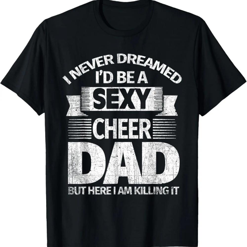 

I Never Dreamed I d Be a Sexy Cheer Dad Killing It T Shirt T-Shirt XXXXXL чёрный
