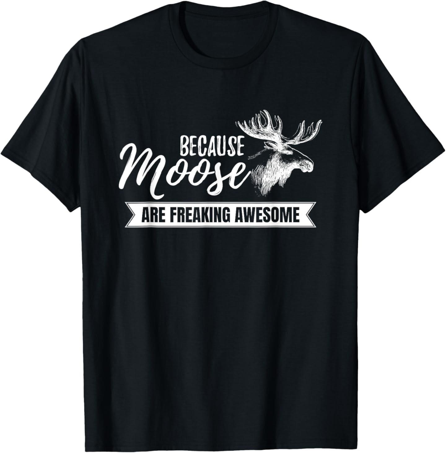 Because Moose Are Freaking Awesome Funny Gift T-Shirt Mens Womens Tees Top S
