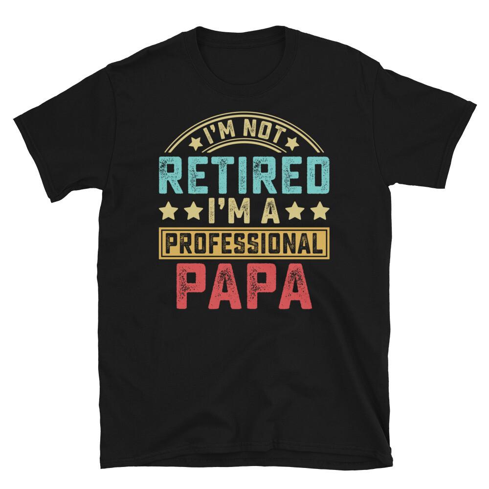 

I’m Not Retired I’m a Professional Papa Father s Day Short-Sleeve Unisex T-Shirt 4XL
