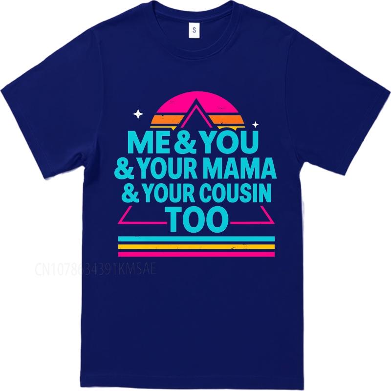 

Big size summer For him tshirt Me You Your Mama Your Cousin Too Short Sleeve New Arrived Crew Neck Tshirt cotton men top tees 3XL
