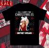 All I Want For Christmas Is Britney Spears New 2024 T Shirt Size S-5XL FH586 Unisex T-Shirt