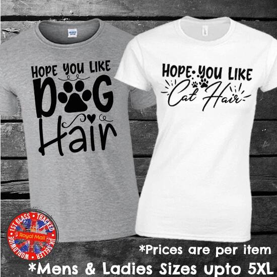 Hope You Like Dog Hair - Cat Hair T-shirt Mens Ladies Animals Pets Gift 4XL