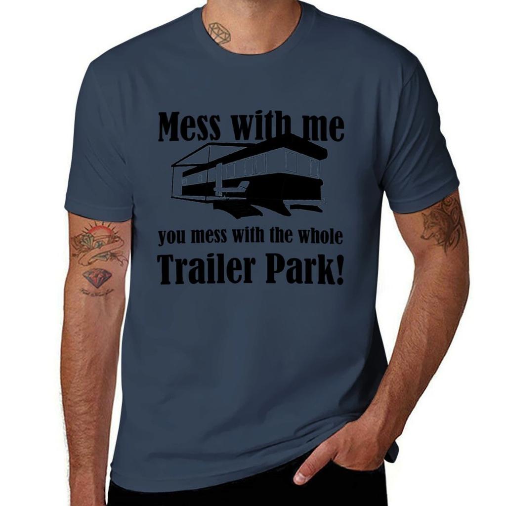 Mess with Me You Mess with the Whole Trailer Park! T-Shirt T Shirt Personalised Man Graphic T Shirt T-Shirt