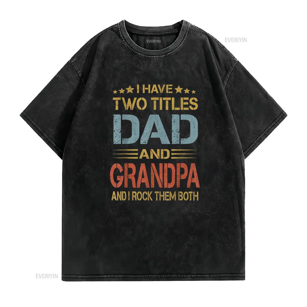 I Have Two Titles Dad And Grandpa Father s Day T Shirt vintage Washed homme streetwear Unisex Top For Everyday Wear fashion