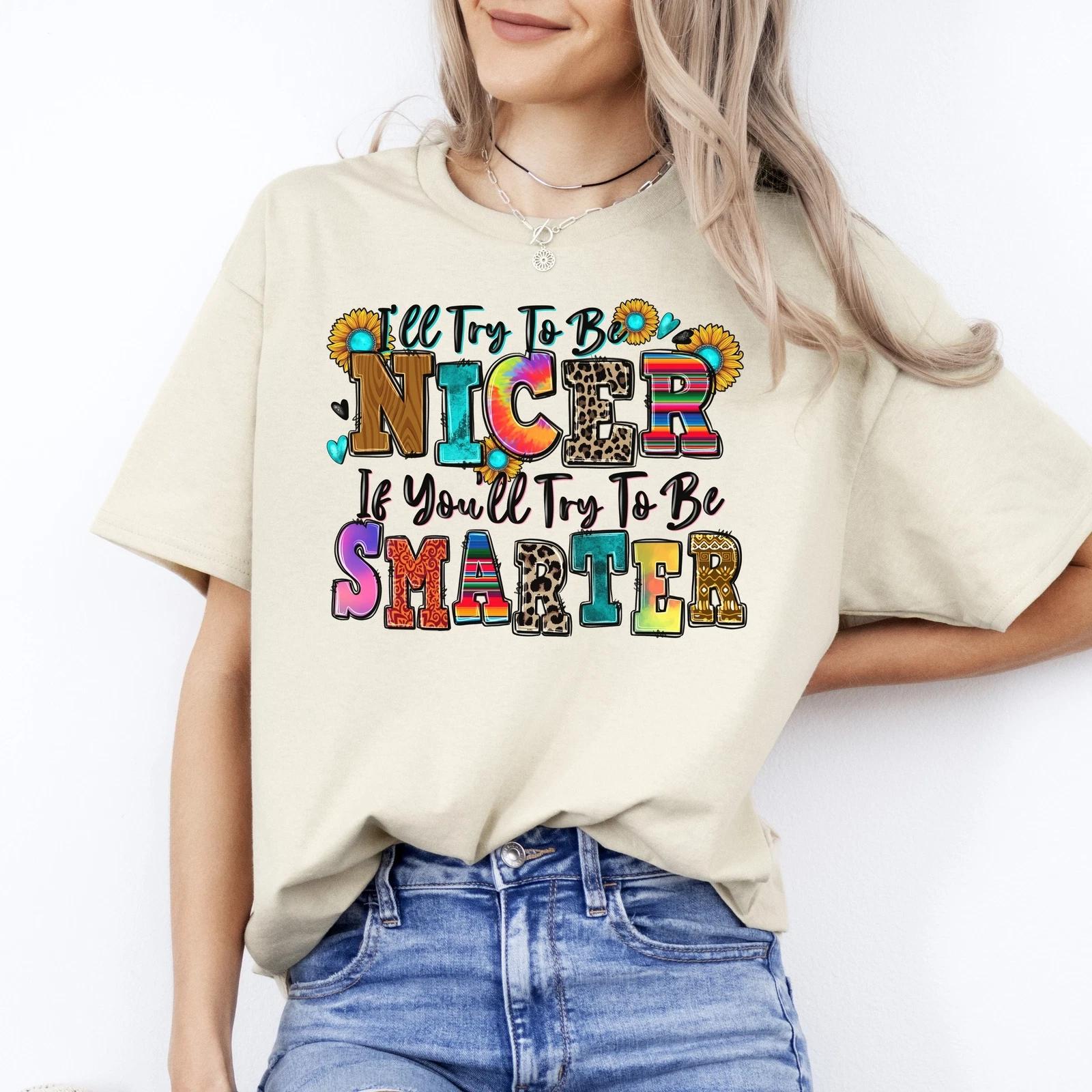 I ll try to be nicer if you ll try to be smarter T-Shirt Sarcastic Unisex Tee Sa XL